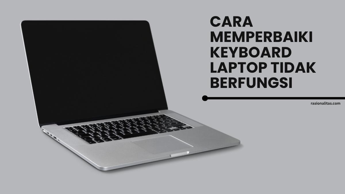 Cara Memperbaiki Keyboard Laptop Tidak Berfungsi