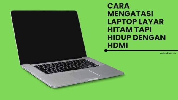 Cara Mengatasi Laptop Layar Hitam Tapi Hidup dengan HDMI