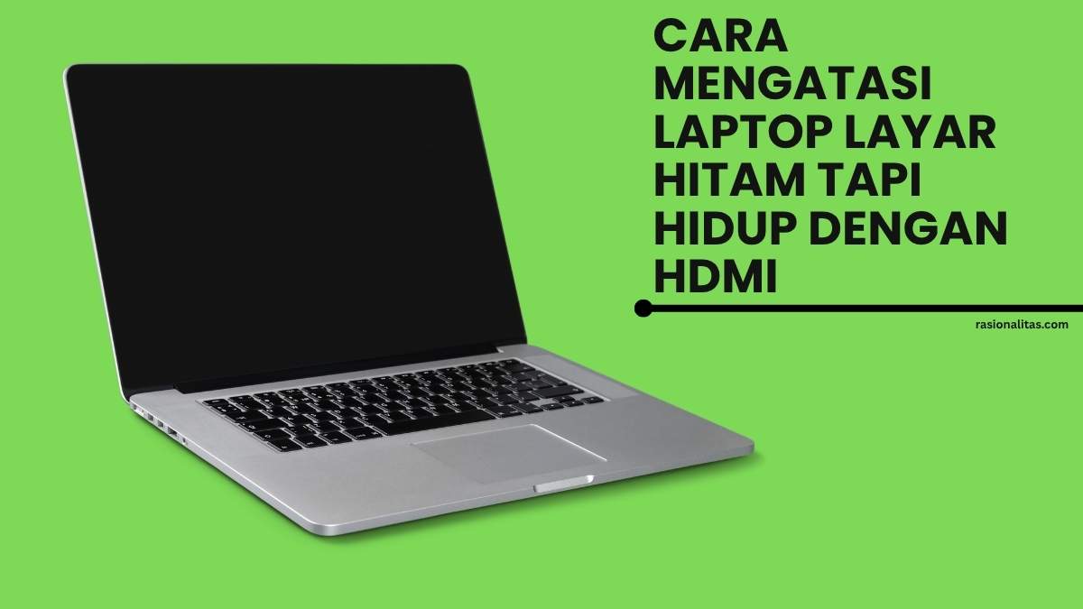 Cara Mengatasi Laptop Layar Hitam Tapi Hidup dengan HDMI