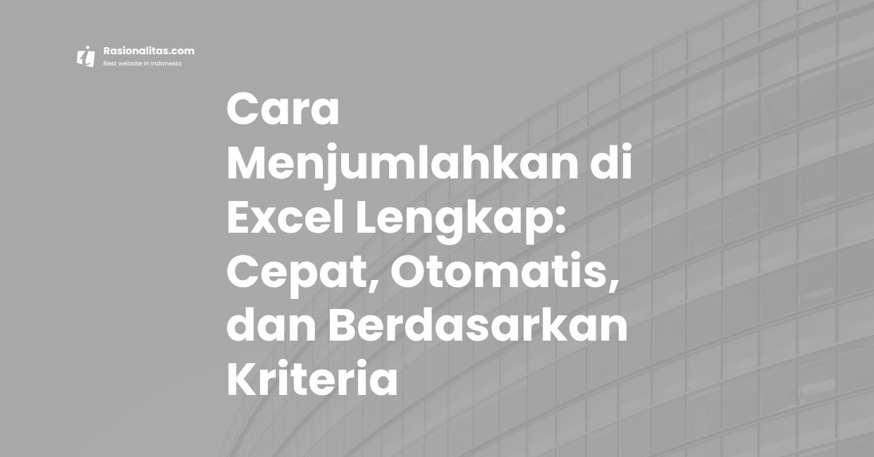 Cara Menjumlahkan di Excel Lengkap: Cepat, Otomatis, dan Berdasarkan Kriteria