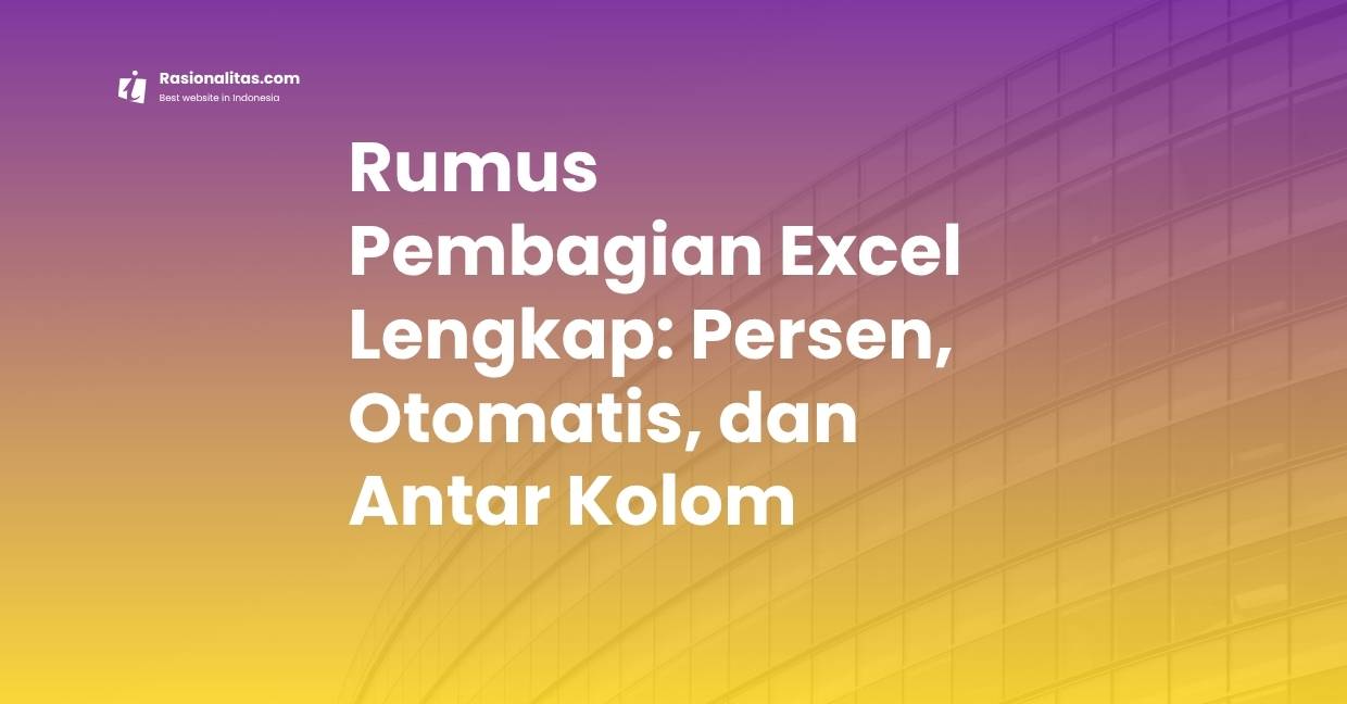 Rumus Pembagian Excel Lengkap Persen, Otomatis, dan Antar Kolom